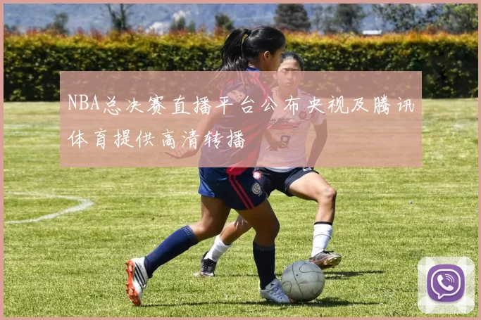 NBA总决赛直播平台公布央视及腾讯体育提供高清转播