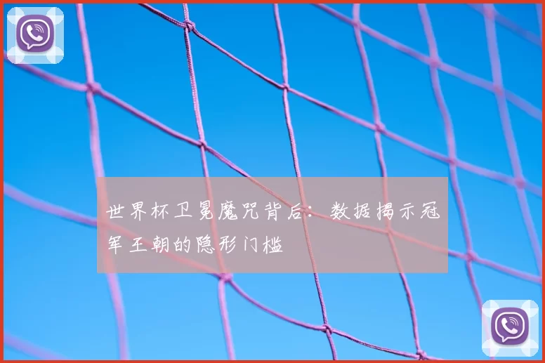 世界杯卫冕魔咒背后：数据揭示冠军王朝的隐形门槛