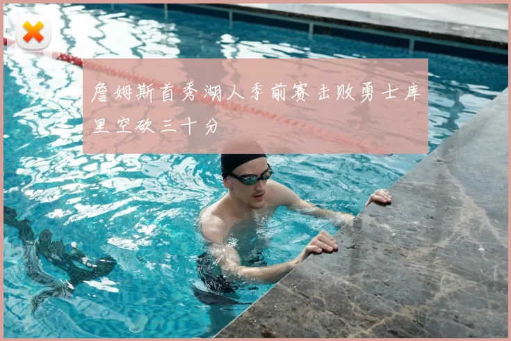 詹姆斯首秀湖人季前赛击败勇士库里空砍三十分