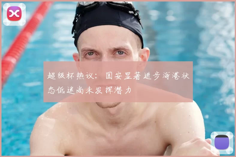 超级杯热议：国安显著进步海港状态低迷尚未发挥潜力