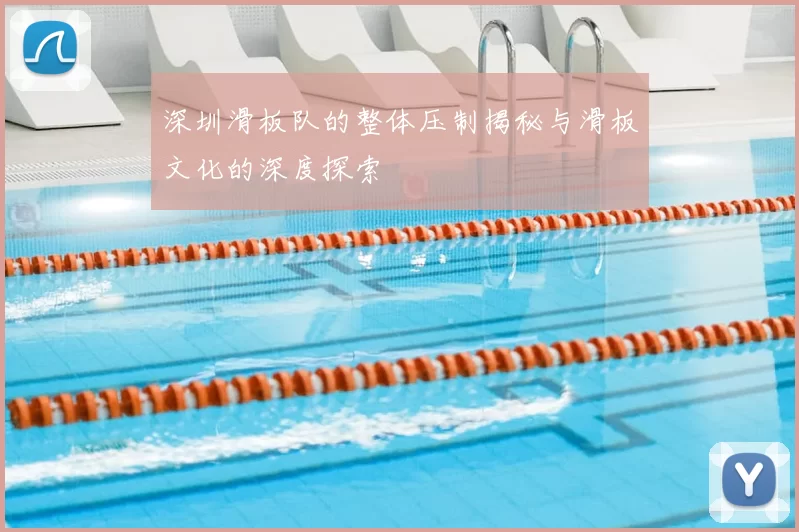 深圳滑板队的整体压制揭秘与滑板文化的深度探索