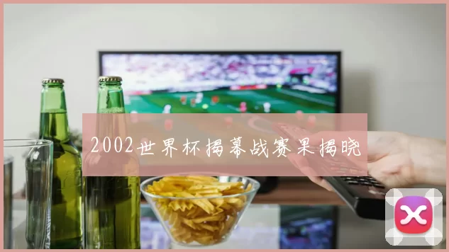 2002世界杯揭幕战赛果揭晓