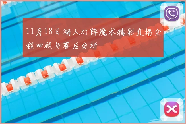 11月18日湖人对阵魔术精彩直播全程回顾与赛后分析