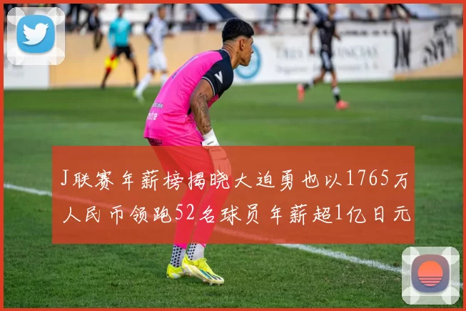J联赛年薪榜揭晓大迫勇也以1765万人民币领跑52名球员年薪超1亿日元