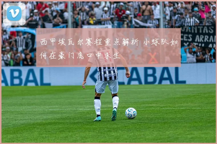 西甲埃瓦尔赛程重点解析 小球队如何在豪门虎口中求生