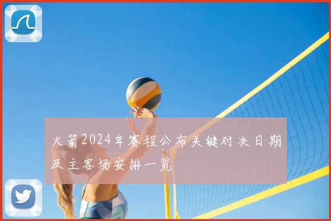 火箭2024年赛程公布关键对决日期及主客场安排一览