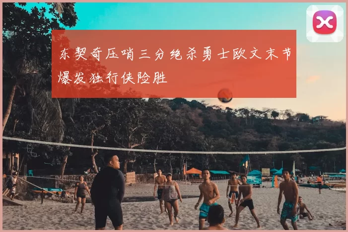 东契奇压哨三分绝杀勇士欧文末节爆发独行侠险胜