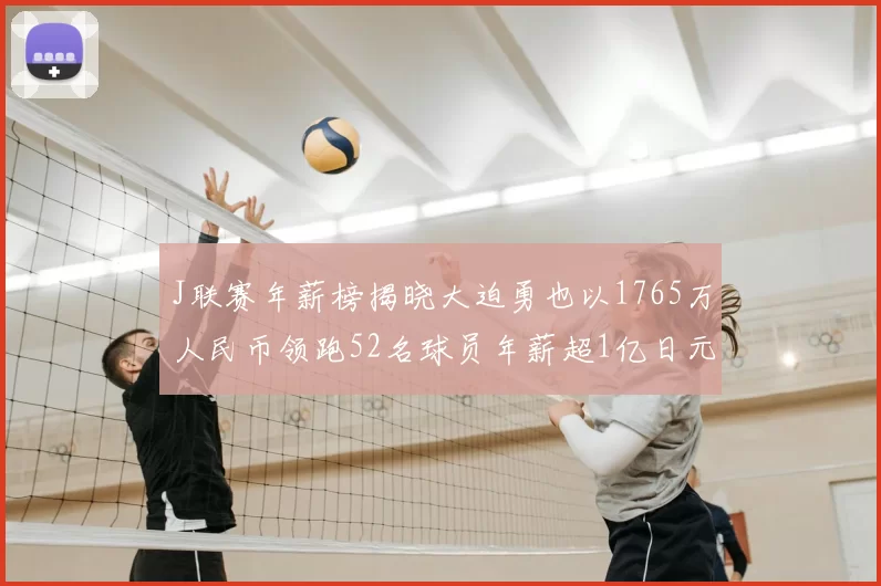 J联赛年薪榜揭晓大迫勇也以1765万人民币领跑52名球员年薪超1亿日元