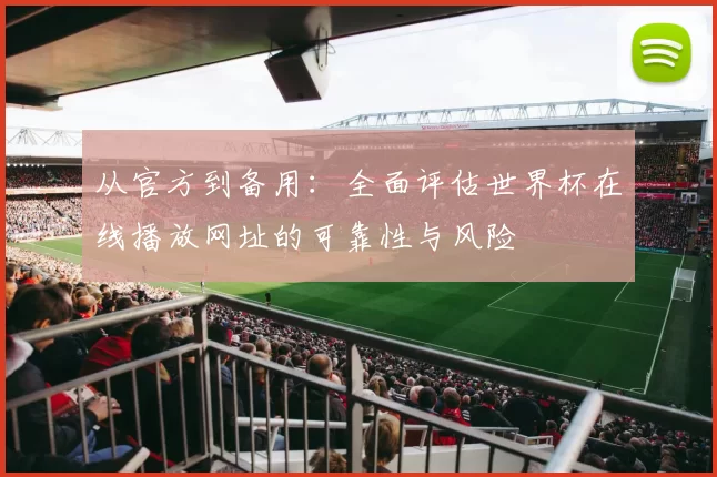 从官方到备用：全面评估世界杯在线播放网址的可靠性与风险