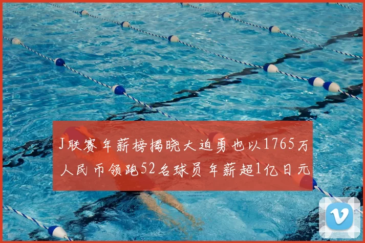 J联赛年薪榜揭晓大迫勇也以1765万人民币领跑52名球员年薪超1亿日元