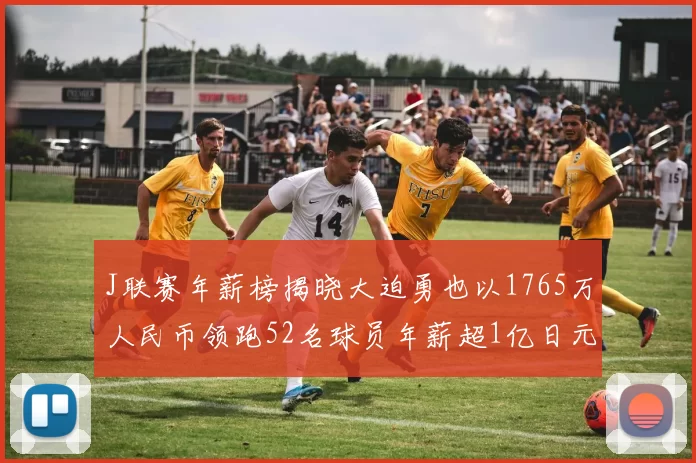 J联赛年薪榜揭晓大迫勇也以1765万人民币领跑52名球员年薪超1亿日元
